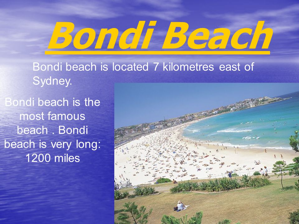 Bondi  Beach Bondi beach is located 7 kilometres east of Sydney.