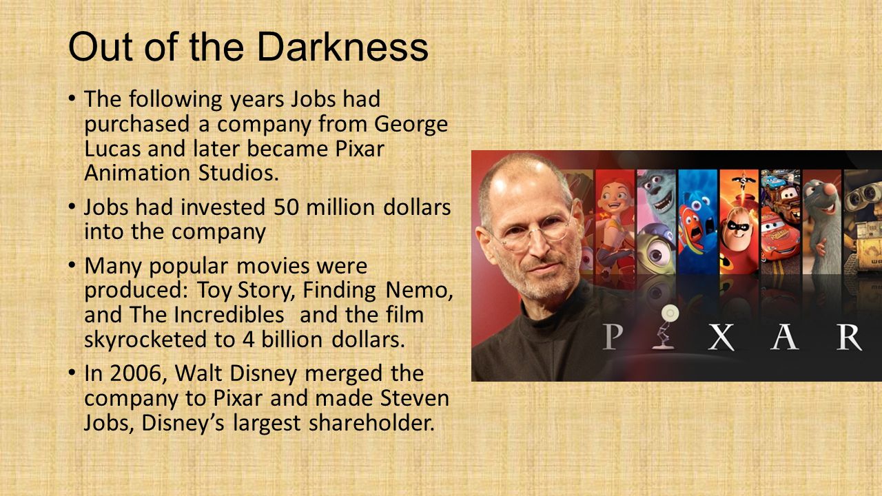 Out of the Darkness The following years Jobs had purchased a company from George Lucas and later became Pixar Animation Studios.