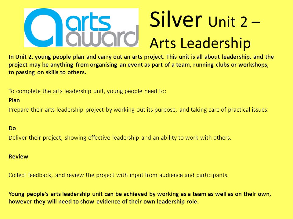 Silver Unit 2 – Arts Leadership In Unit 2, young people plan and carry out an arts project.