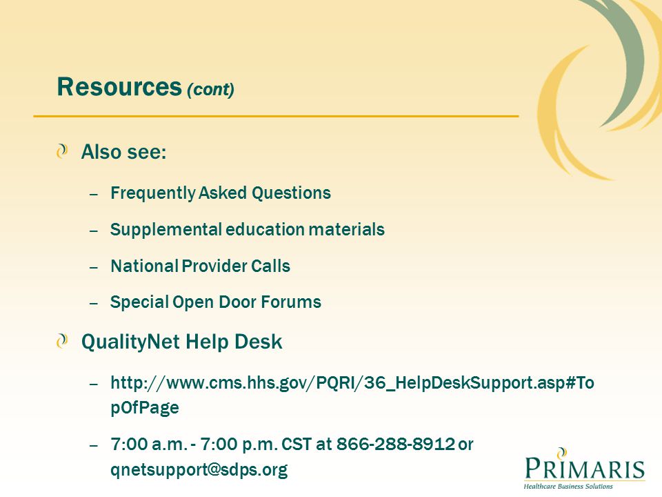 Resources (cont) Also see: – Frequently Asked Questions – Supplemental education materials – National Provider Calls – Special Open Door Forums QualityNet Help Desk –   pOfPage – 7:00 a.m.