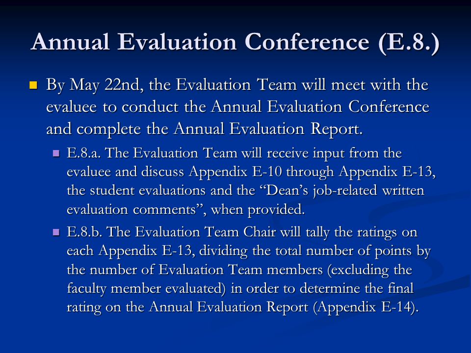 Annual Evaluation Conference (E.8.) By May 22nd, the Evaluation Team will meet with the evaluee to conduct the Annual Evaluation Conference and complete the Annual Evaluation Report.