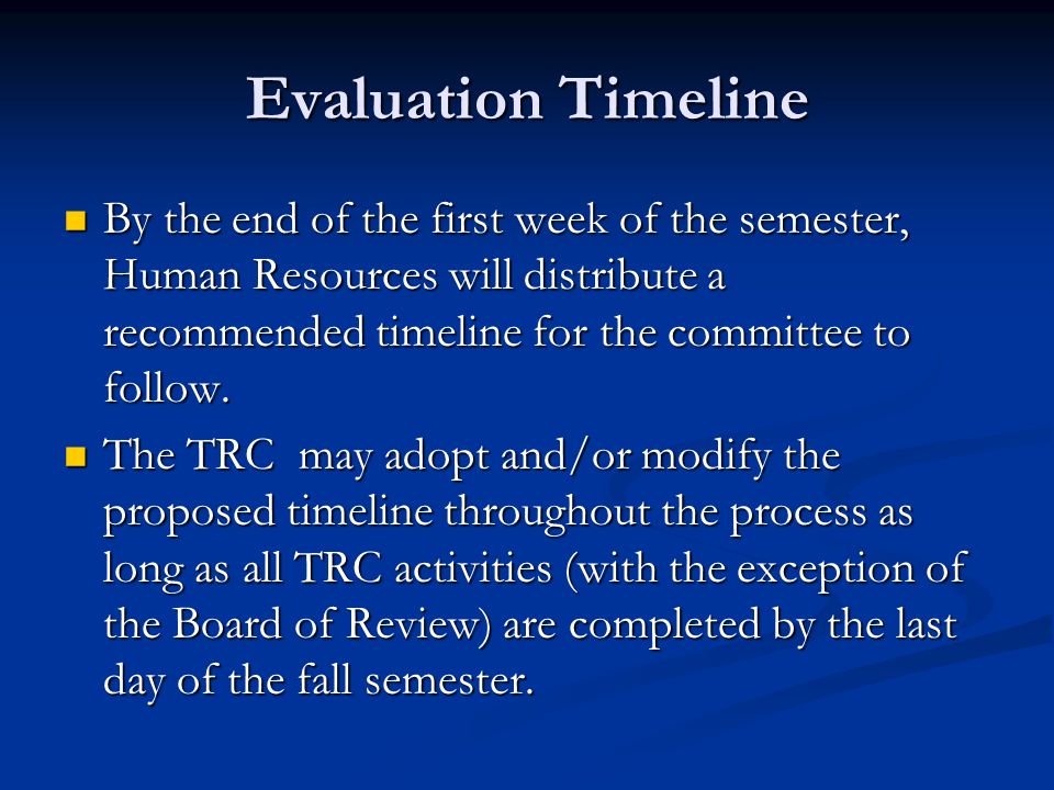Evaluation Timeline By the end of the first week of the semester, Human Resources will distribute a recommended timeline for the committee to follow.
