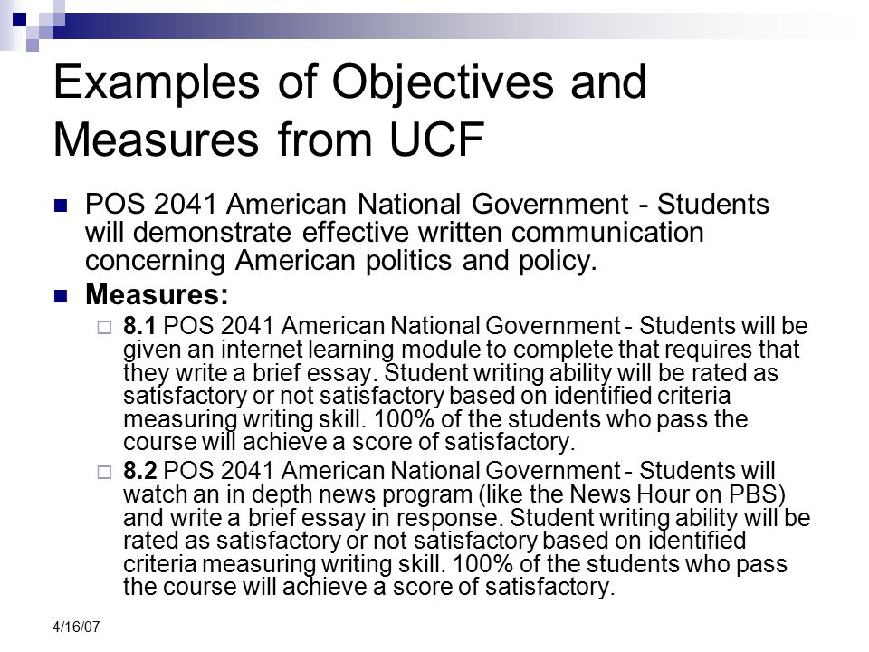 4/16/07 Examples of Objectives and Measures from UCF POS 2041 American National Government - Students will demonstrate effective written communication concerning American politics and policy.