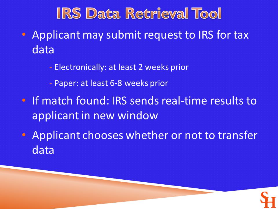 Applicant may submit request to IRS for tax data - Electronically: at least 2 weeks prior - Paper: at least 6-8 weeks prior If match found: IRS sends real-time results to applicant in new window Applicant chooses whether or not to transfer data
