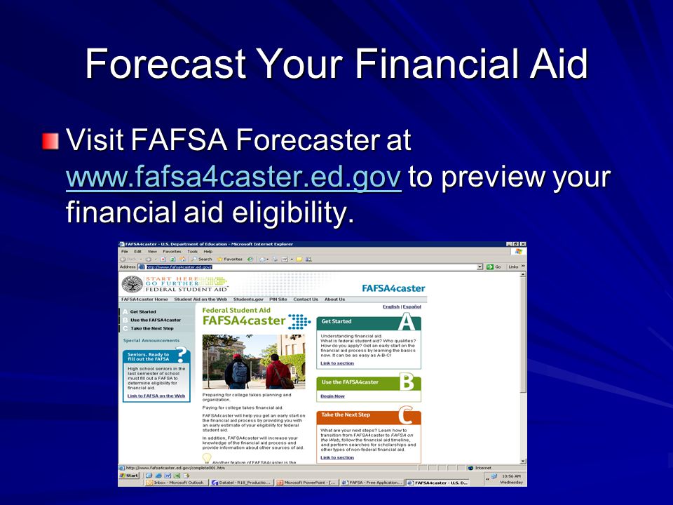 Forecast Your Financial Aid Visit FAFSA Forecaster at   to preview your financial aid eligibility.