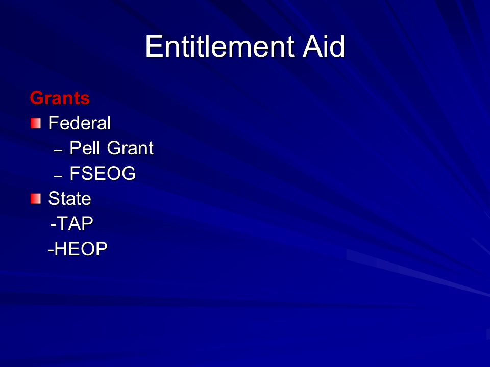 Entitlement Aid GrantsFederal – Pell Grant – FSEOG State -TAP -TAP-HEOP