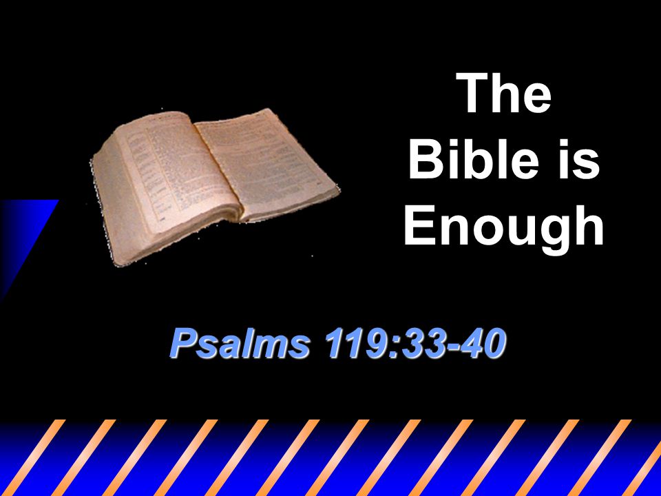 The Bible is Enough Psalms 119:33-40