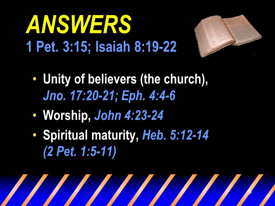 9 ANSWERS 1 Pet. 3:15; Isaiah 8:19-22 Unity of believers (the church), Jno.