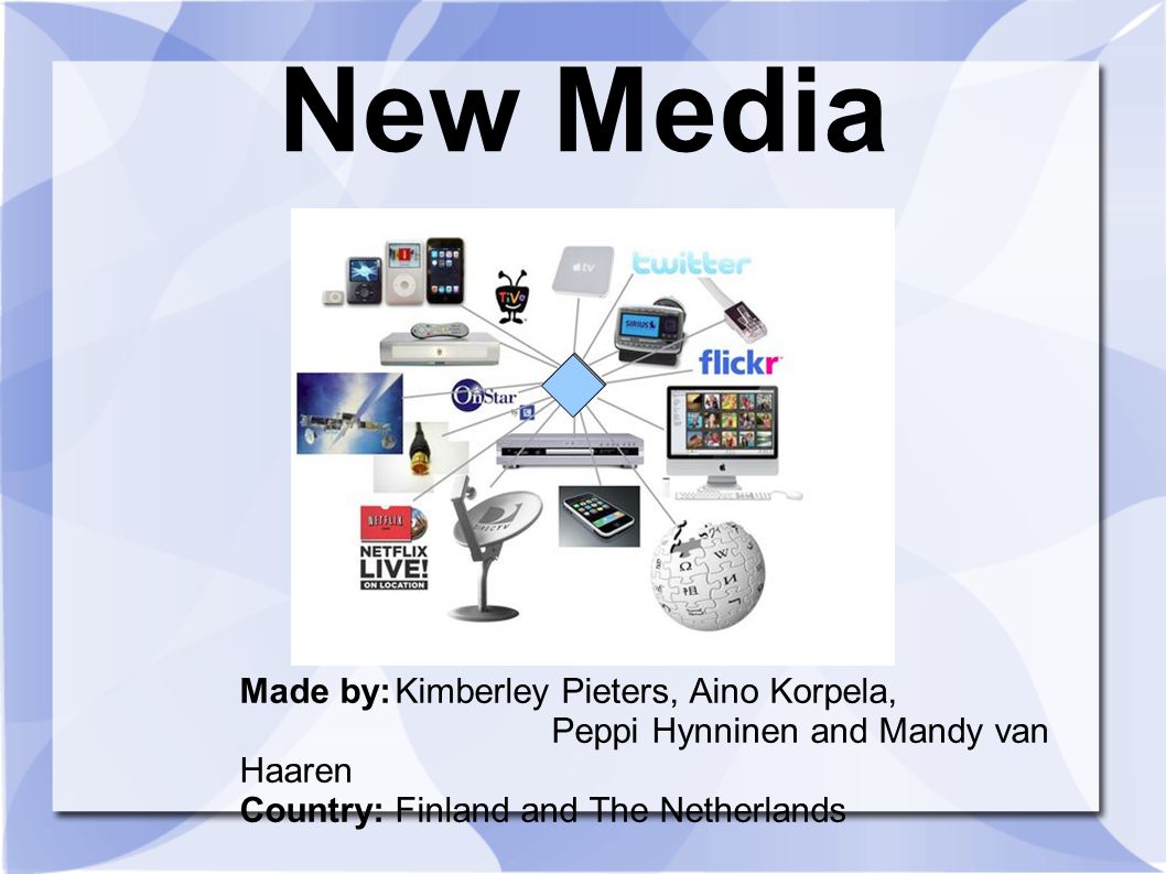 New Media Made by:Kimberley Pieters, Aino Korpela, Peppi Hynninen and Mandy van Haaren Country:Finland and The Netherlands