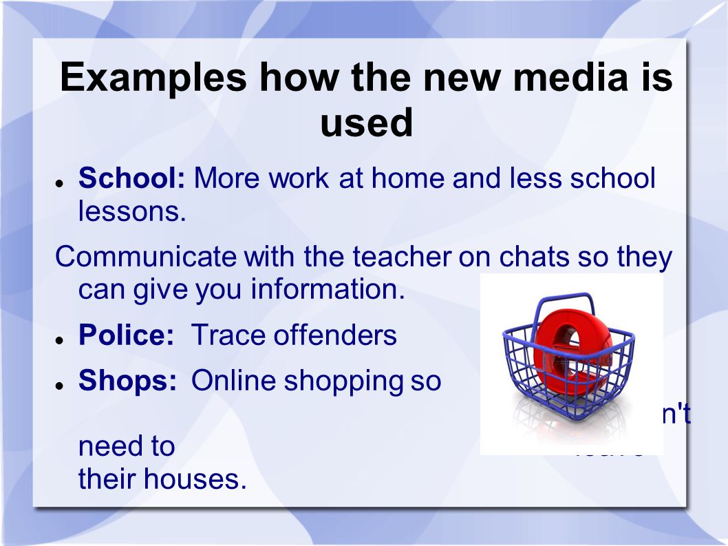 Examples how the new media is used School: More work at home and less school lessons.