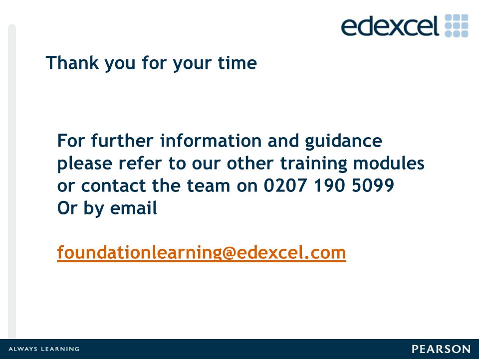 Thank you for your time For further information and guidance please refer to our other training modules or contact the team on Or by  Thank you