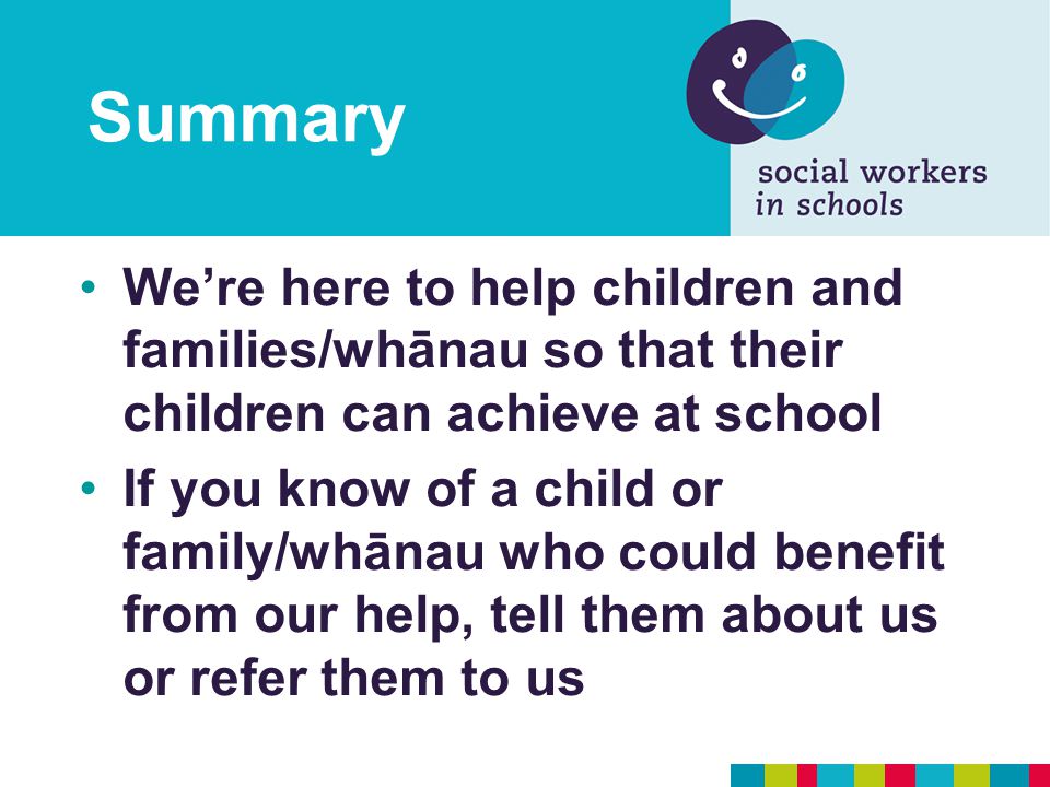 Summary We’re here to help children and families/whānau so that their children can achieve at school If you know of a child or family/whānau who could benefit from our help, tell them about us or refer them to us