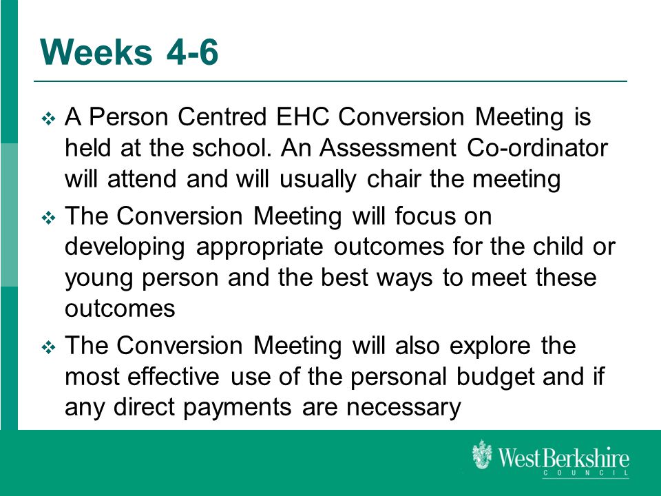 Weeks 4-6  A Person Centred EHC Conversion Meeting is held at the school.