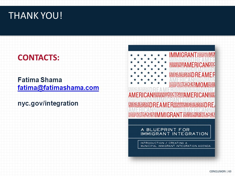 THANK YOU! CONCLUSION | 63 CONTACTS: Fatima Shama nyc.gov/integration