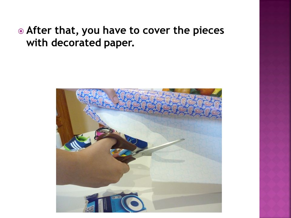  After that, you have to cover the pieces with decorated paper.
