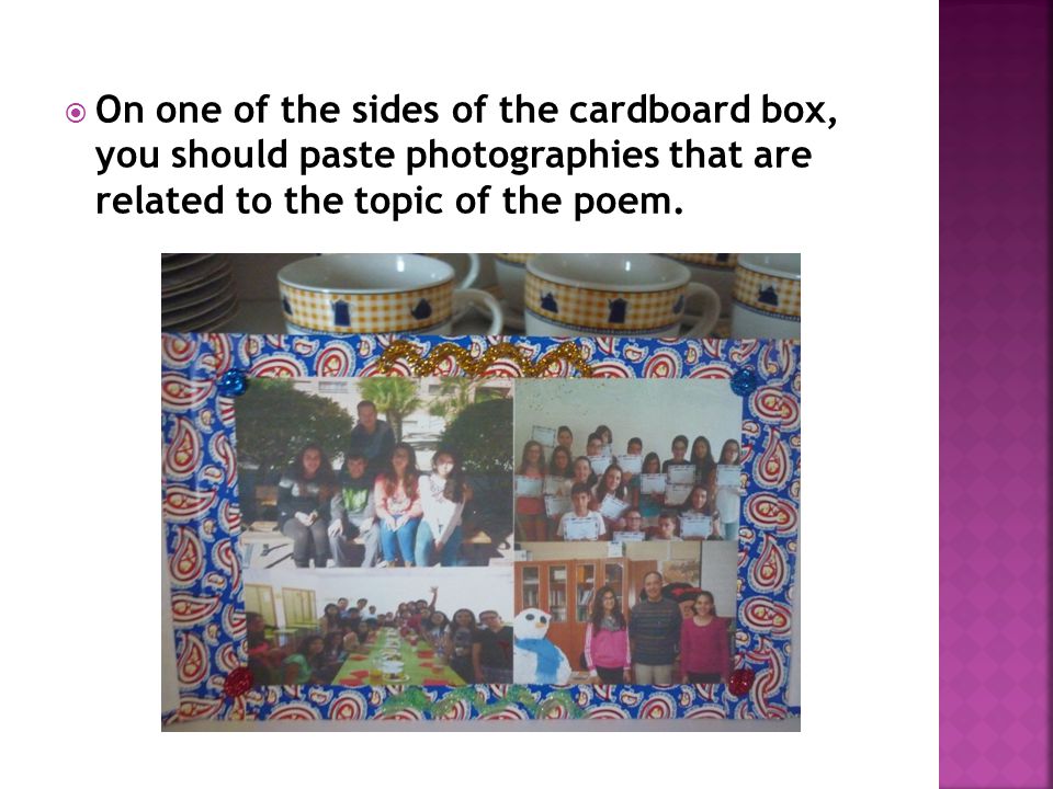  On one of the sides of the cardboard box, you should paste photographies that are related to the topic of the poem.