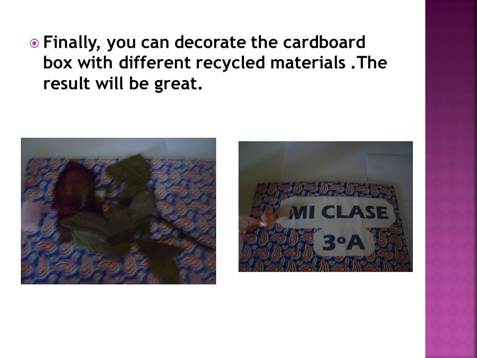  Finally, you can decorate the cardboard box with different recycled materials.The result will be great.