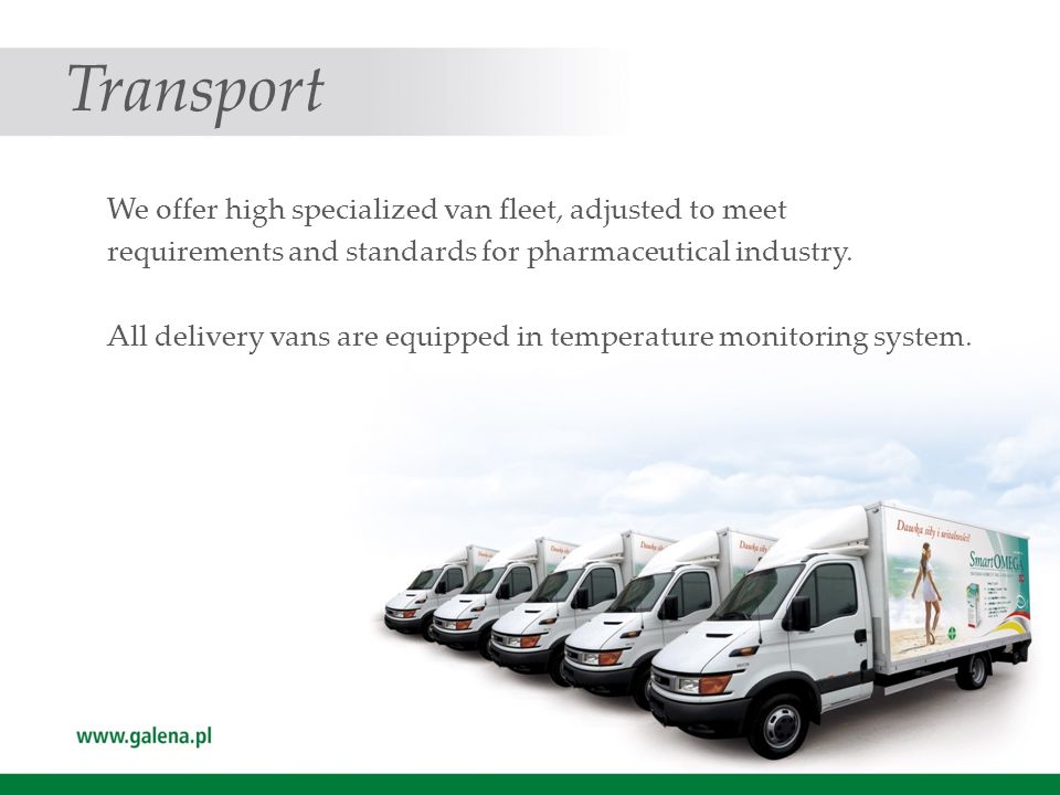 Transport We offer high specialized van fleet, adjusted to meet requirements and standards for pharmaceutical industry.