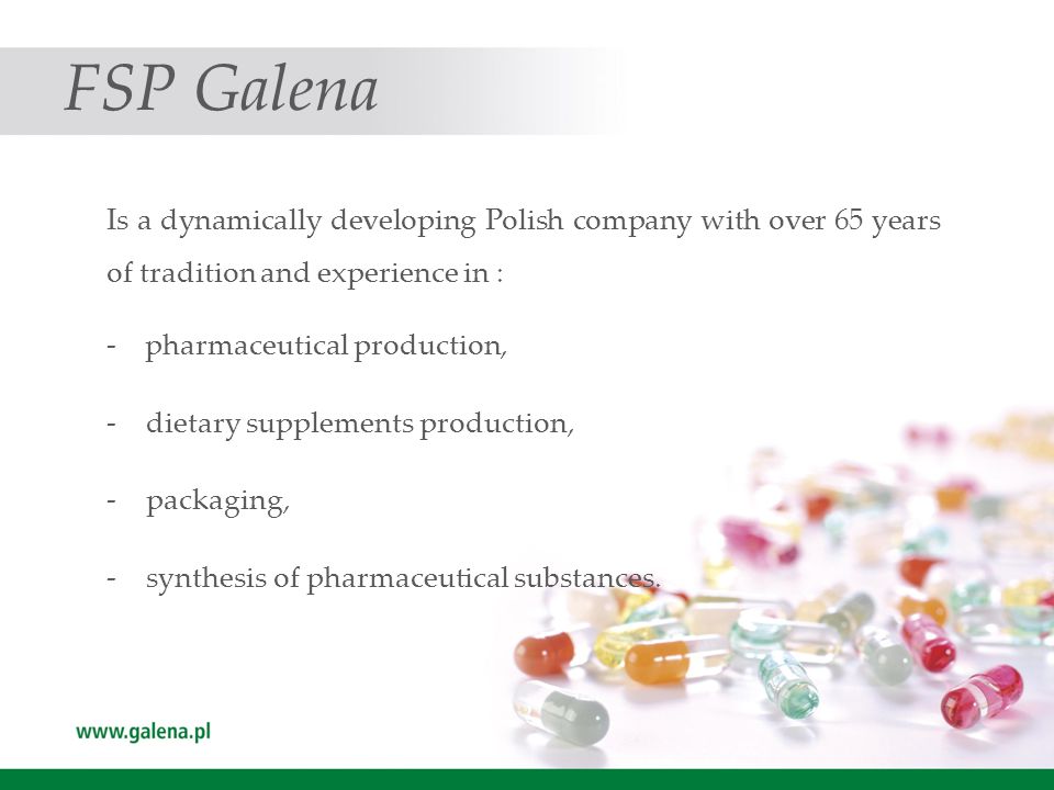 FSP Galena Is a dynamically developing Polish company with over 65 years of tradition and experience in : - pharmaceutical production, -dietary supplements production, -packaging, -synthesis of pharmaceutical substances.