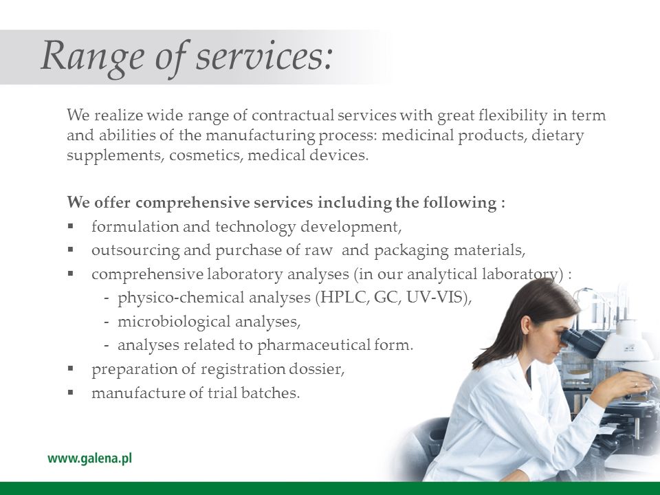 Range of services: We realize wide range of contractual services with great flexibility in term and abilities of the manufacturing process: medicinal products, dietary supplements, cosmetics, medical devices.