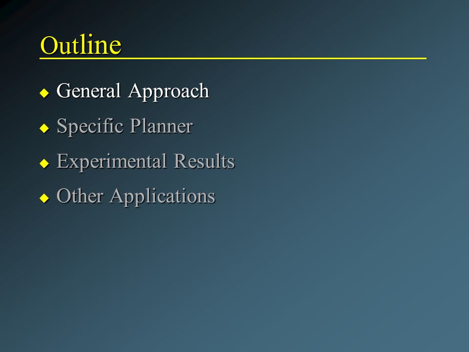 Out line u General Approach u Specific Planner u Experimental Results u Other Applications