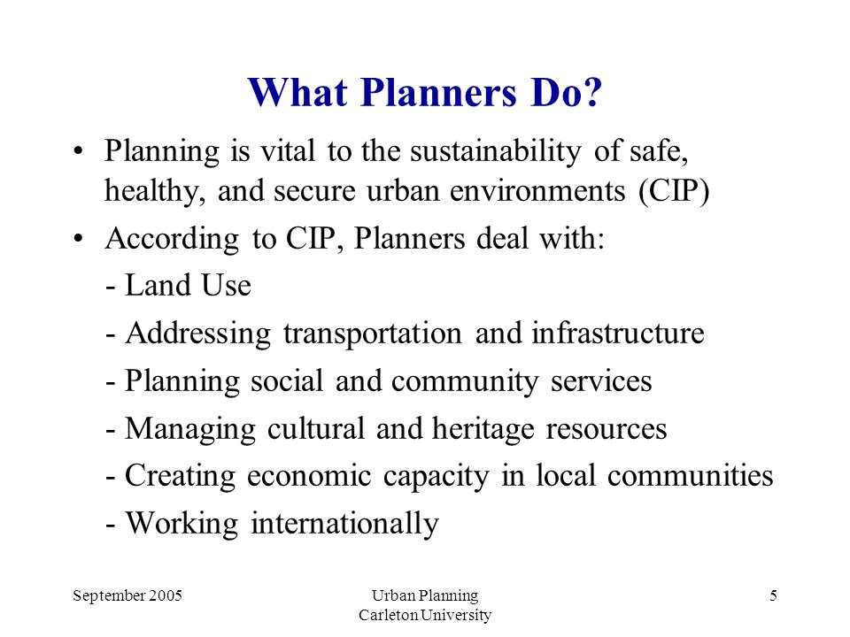 September 2005Urban Planning Carleton University 5 What Planners Do.