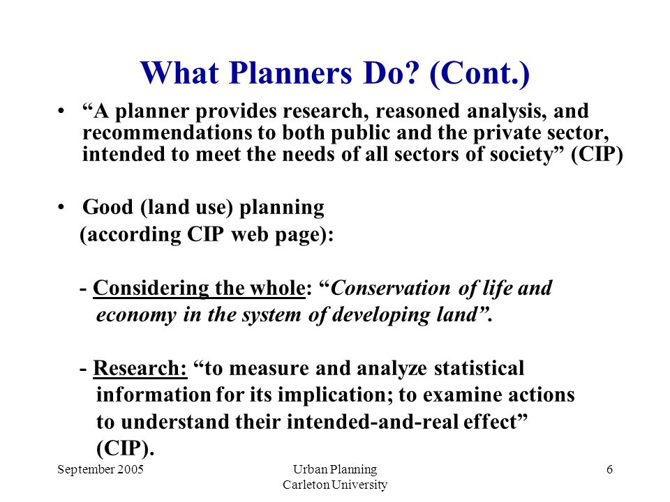 September 2005Urban Planning Carleton University 6 What Planners Do.