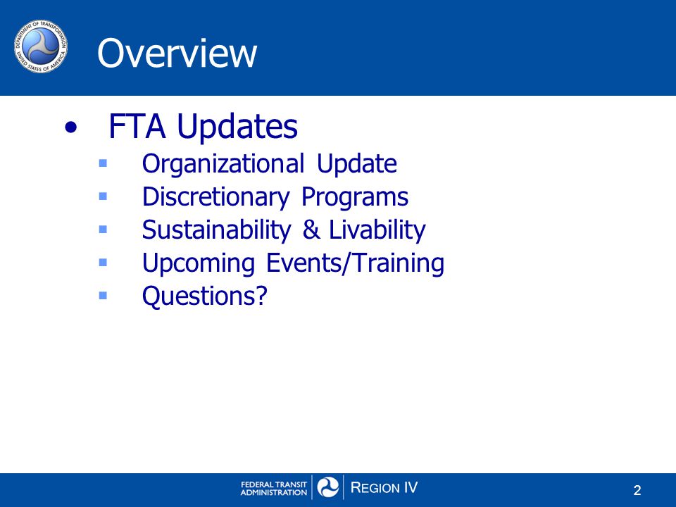 2 Overview FTA Updates  Organizational Update  Discretionary Programs  Sustainability & Livability  Upcoming Events/Training  Questions