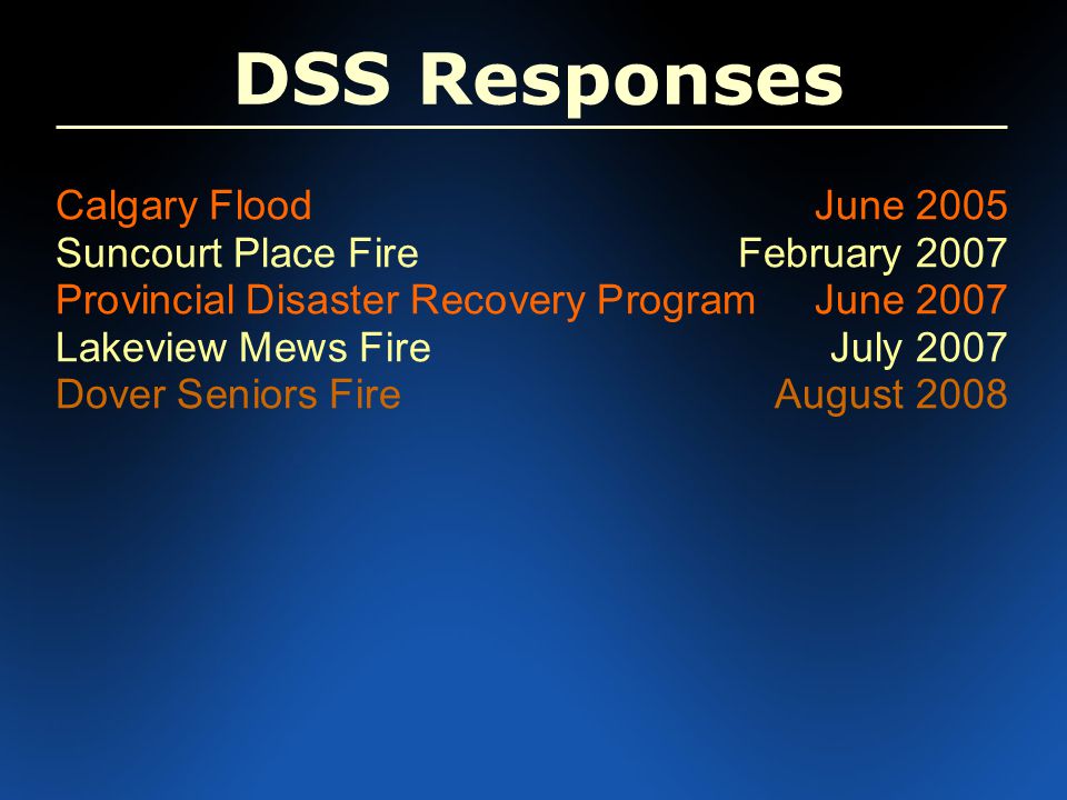 Calgary FloodJune 2005 Suncourt Place FireFebruary 2007 Provincial Disaster Recovery ProgramJune 2007 Lakeview Mews FireJuly 2007 Dover Seniors FireAugust 2008 DSS Responses