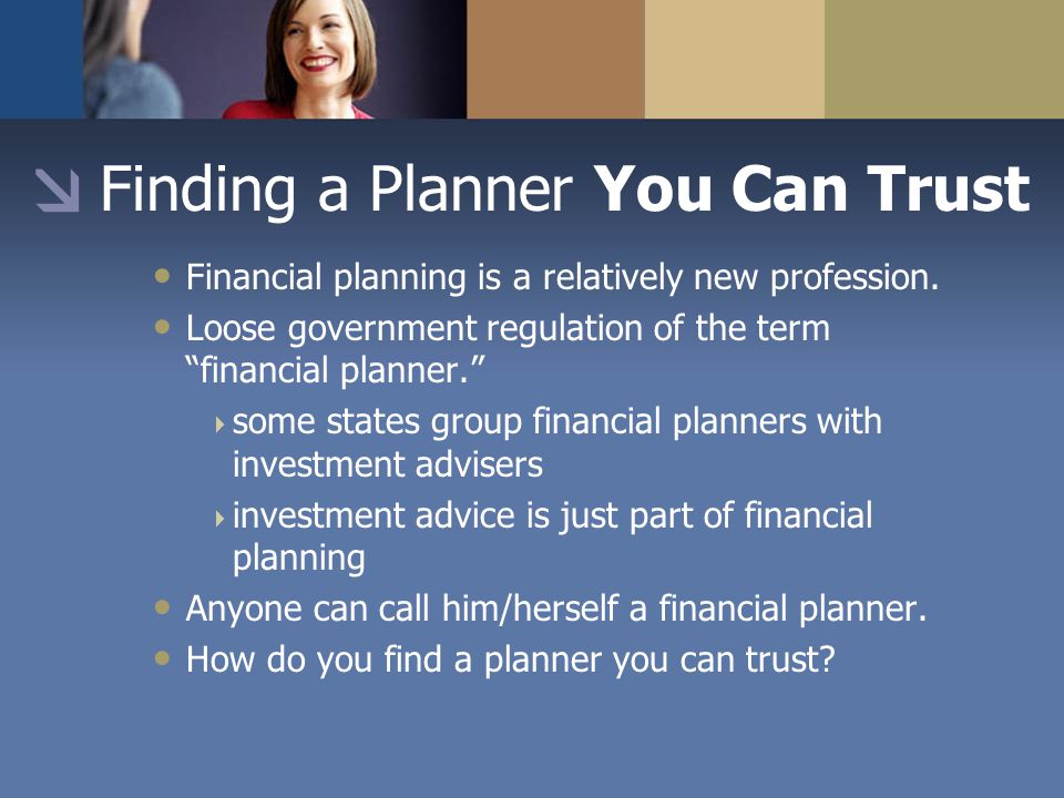 Finding a Planner You Can Trust Financial planning is a relatively new profession.