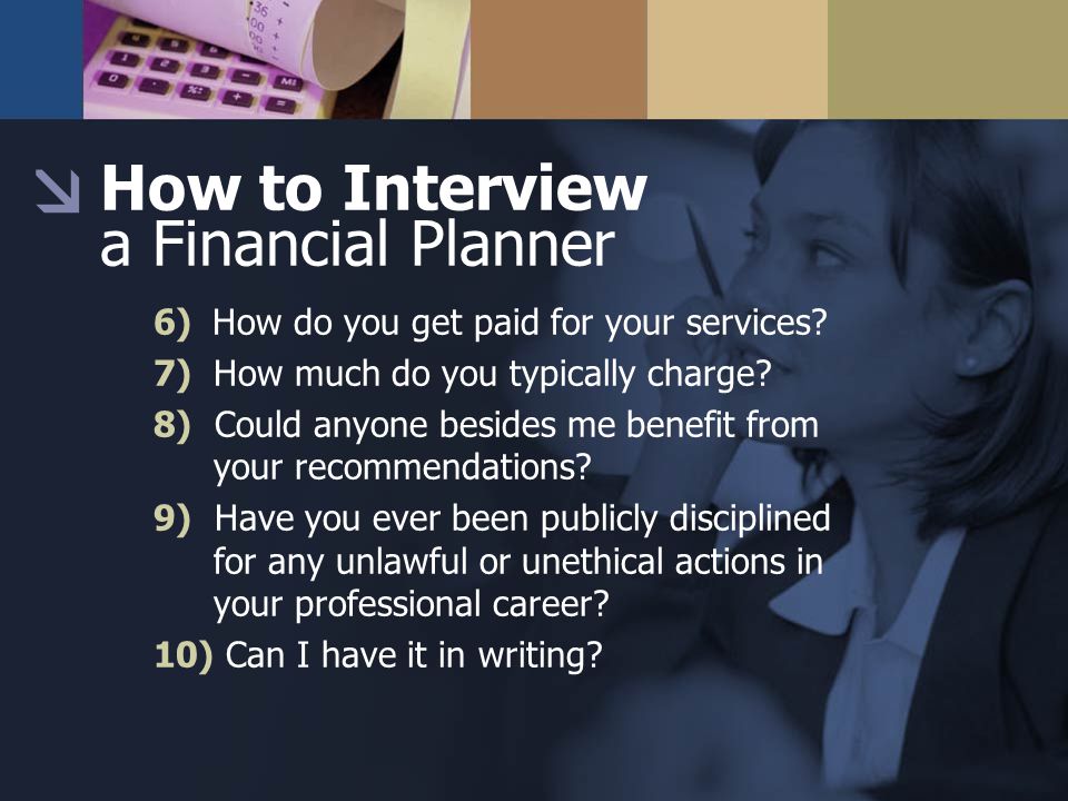 6) How do you get paid for your services. 7) How much do you typically charge.