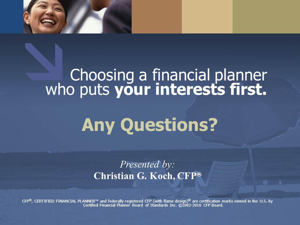 Any Questions. Choosing a financial planner who puts your interests first.
