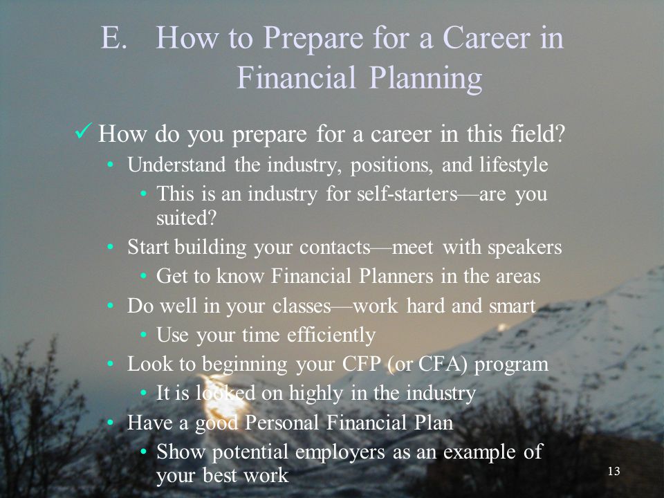 13 E.How to Prepare for a Career in Financial Planning How do you prepare for a career in this field.