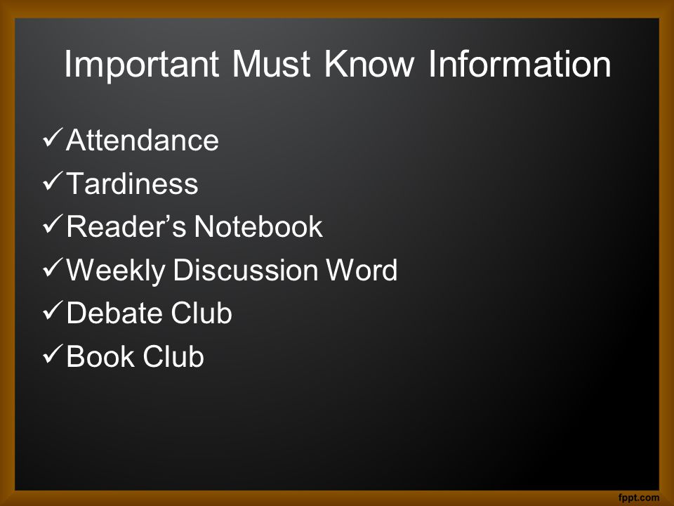 Important Must Know Information Attendance Tardiness Reader’s Notebook Weekly Discussion Word Debate Club Book Club