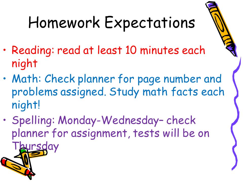Homework Expectations Reading: read at least 10 minutes each night Math: Check planner for page number and problems assigned.