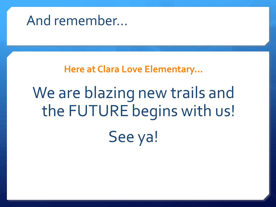 And remember… Here at Clara Love Elementary… We are blazing new trails and the FUTURE begins with us.