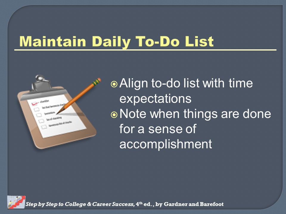Step by Step to College & Career Success, 4 th ed., by Gardner and Barefoot  Align to-do list with time expectations  Note when things are done for a sense of accomplishment
