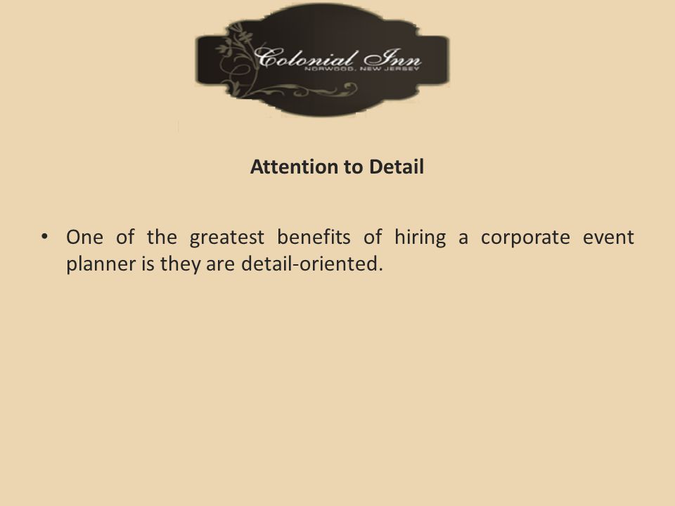 Attention to Detail One of the greatest benefits of hiring a corporate event planner is they are detail-oriented.