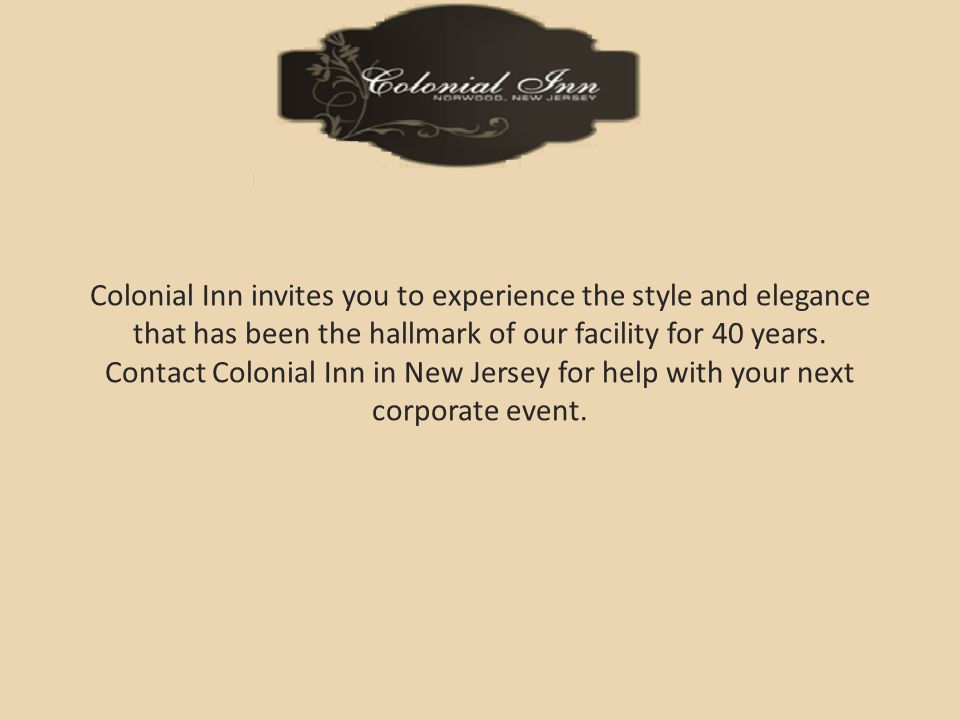 Colonial Inn invites you to experience the style and elegance that has been the hallmark of our facility for 40 years.