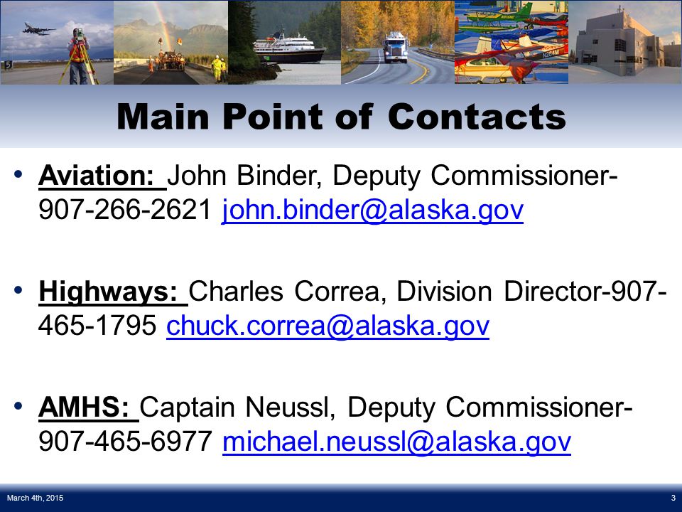 Aviation: John Binder, Deputy Commissioner Highways: Charles Correa, Division Director AMHS: Captain Neussl, Deputy Commissioner Main Point of Contacts 3