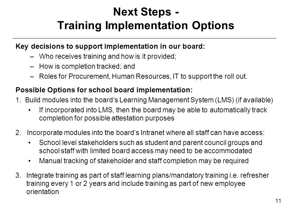 Next Steps - Training Implementation Options Key decisions to support implementation in our board: –Who receives training and how is it provided; –How is completion tracked; and –Roles for Procurement, Human Resources, IT to support the roll out.