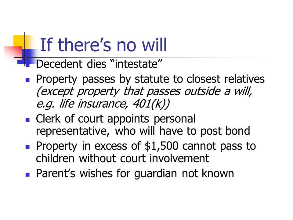 If there’s no will Decedent dies intestate Property passes by statute to closest relatives (except property that passes outside a will, e.g.