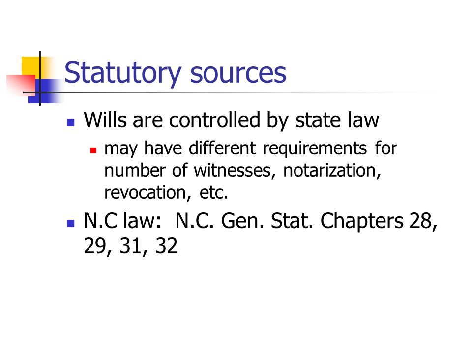 Statutory sources Wills are controlled by state law may have different requirements for number of witnesses, notarization, revocation, etc.