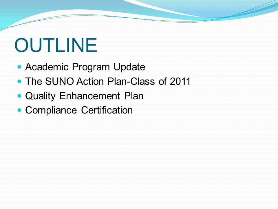 OUTLINE Academic Program Update The SUNO Action Plan-Class of 2011 Quality Enhancement Plan Compliance Certification