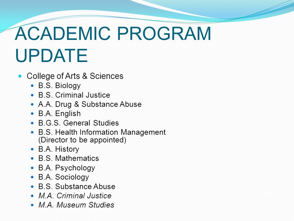 ACADEMIC PROGRAM UPDATE College of Arts & Sciences B.S.