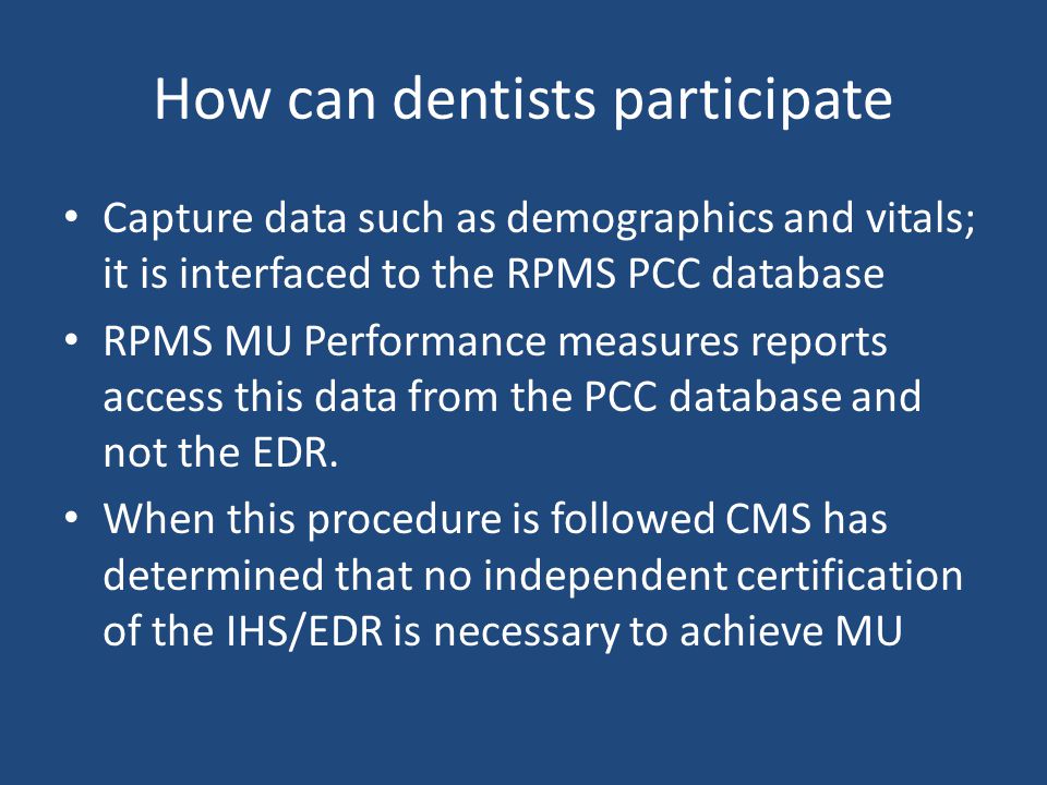How can dentists participate Capture data such as demographics and vitals; it is interfaced to the RPMS PCC database RPMS MU Performance measures reports access this data from the PCC database and not the EDR.