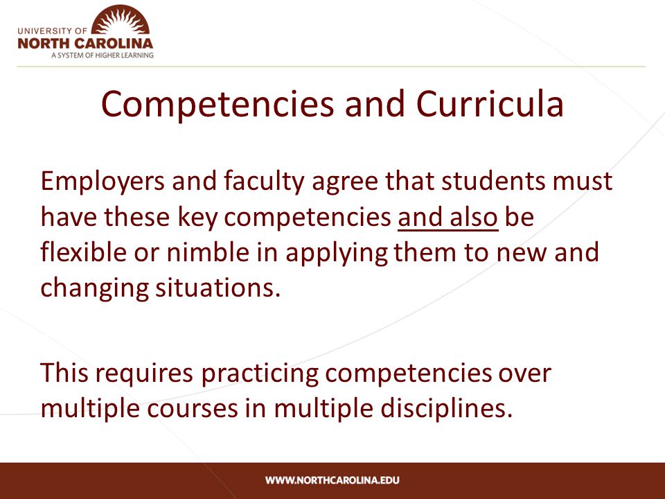 Competencies and Curricula Employers and faculty agree that students must have these key competencies and also be flexible or nimble in applying them to new and changing situations.