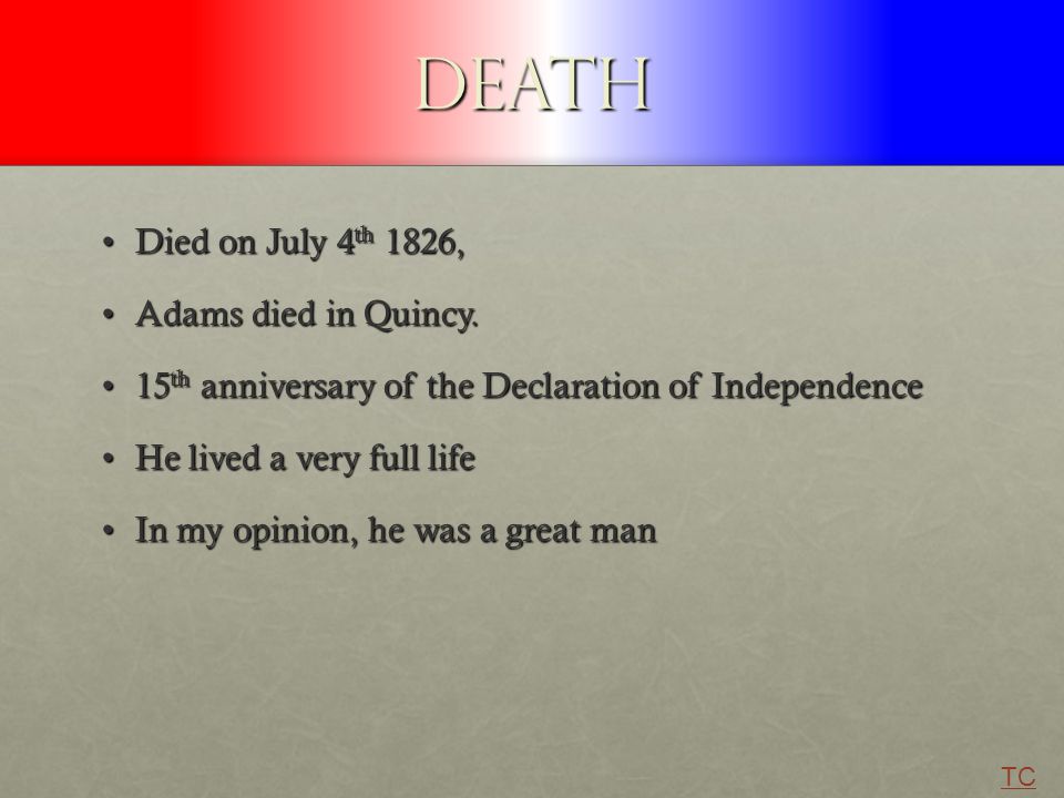 Death Died on July 4 th 1826,Died on July 4 th 1826, Adams died in Quincy.Adams died in Quincy.