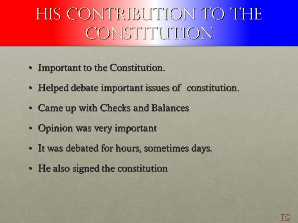 His Contribution to the Constitution Important to the Constitution.Important to the Constitution.