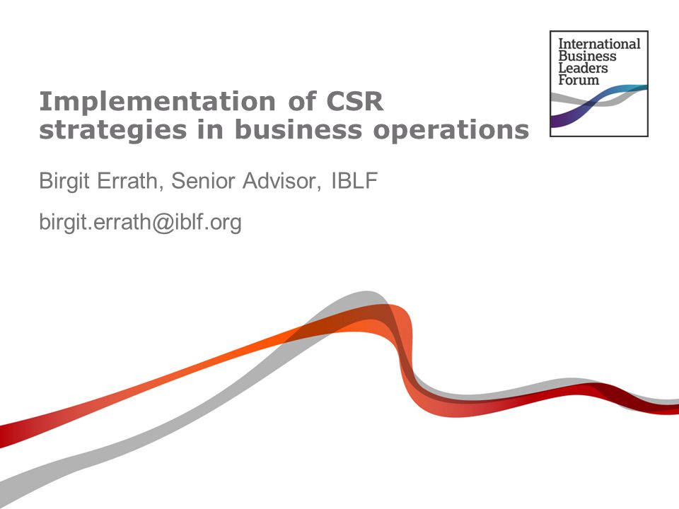 Implementation of CSR strategies in business operations Birgit Errath, Senior Advisor, IBLF